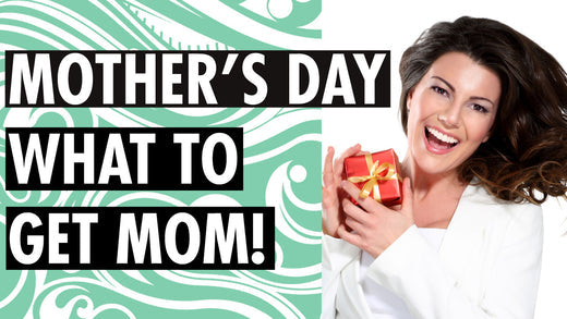 Mother’s Day – What to Get Mom!